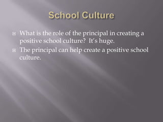 School CultureWhat is the role of the principal in creating a positive school culture?  It’s huge.The principal can help create a positive school culture.