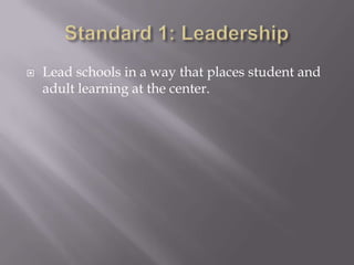 Standard 1: LeadershipLead schools in a way that places student and adult learning at the center.