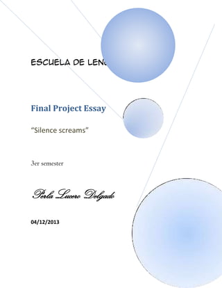 Escuela de lenguas

Final Project Essay
“Silence screams”

3er semester

Perla Lucero Delgado
04/12/2013

 