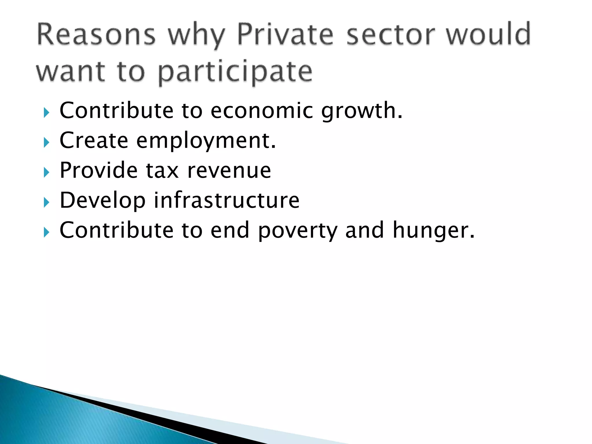  Contribute to economic growth.
 Create employment.
 Provide tax revenue
 Develop infrastructure
 Contribute to end poverty and hunger.
 