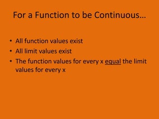 For a Function to be Continuous…All function values existAll limit values existThe function values for every x equal the limit values for every x