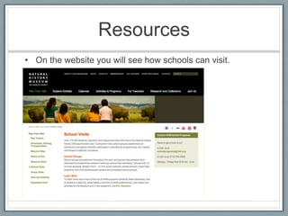 Resources
• On the website you will see how schools can visit.
 