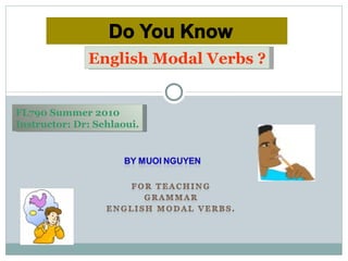 English Modal Verbs ? FL790 Summer 2010 Instructor: Dr: Sehlaoui. 