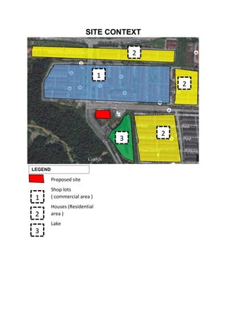 SITE CONTEXT
1
2
2
2
3
2
2
2
Proposed site
Shop lots
( commercial area )
Houses (Residential
area )
Lake
1
2
3
2
2
2
LEGEND
 