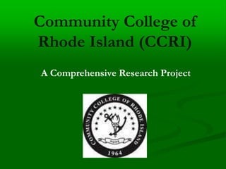 Community College of Rhode Island (CCRI) A Comprehensive Research Project 