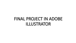 FOR FINAL PROJECT IN ADOBE ILLUSTRATOR.pptx