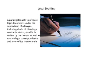 Legal Drafting


A paralegal is able to prepare
legal documents under the
supervision of a lawyer,
including drafts of ple...