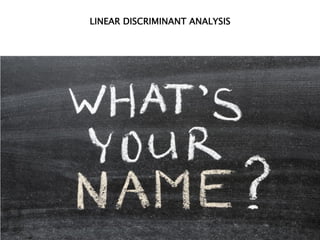 LINEAR DISCRIMINANT ANALYSIS
 