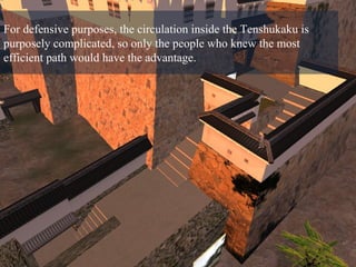 For defensive purposes, the circulation inside the Tenshukaku is purposely complicated, so only the people who knew the most efficient path would have the advantage.  