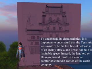 To understand its characteristics, it is important to understand that the Tenshukaku was made to be the last line of defense in case of an enemy attack, and it was not built as a habitable space. Instead, the landlord or Daimyo, would reside in the more comfortable middle section of the castle complex. 