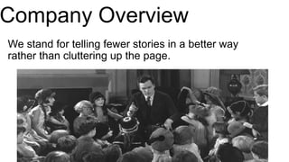 Company Overview
We stand for telling fewer stories in a better way
rather than cluttering up the page.
 