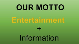 +
Information
OUR MOTTO
 