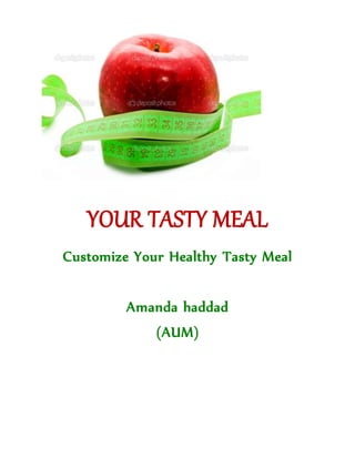 YOUR TASTY MEAL
Customize Your Healthy Tasty Meal
Amanda haddad
(AUM)
 