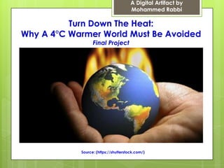 A Digital Artifact by
Mohammed Rabbi

Turn Down The Heat:
Why A 4°C Warmer World Must Be Avoided
Final Project

Source: (https://shutterstock.com/)

 