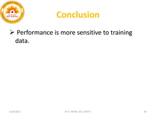 Conclusion
 Performance is more sensitive to training
data.
6/24/2015 N.I.T. PATNA ECE, DEPTT. 40
 