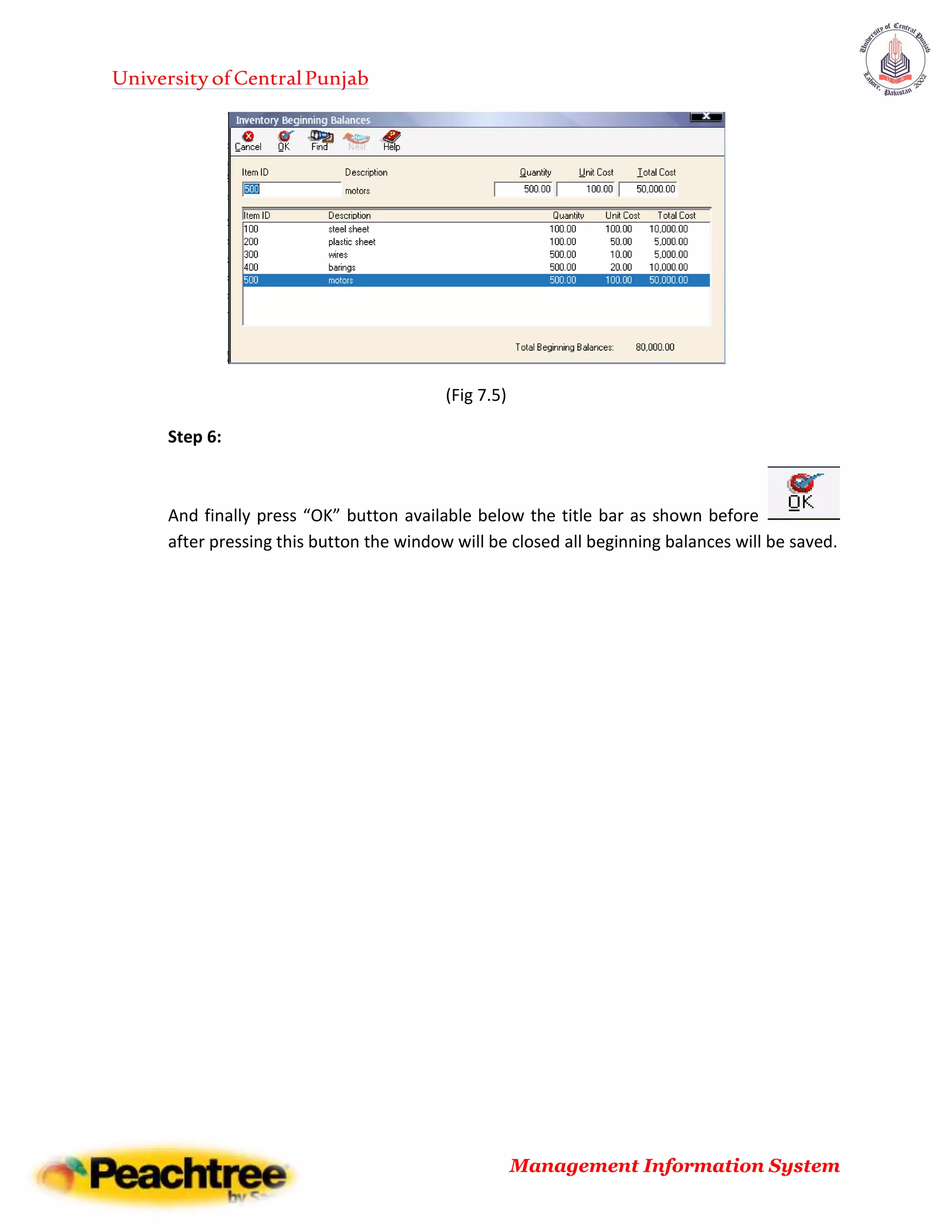 UniversityofCentralPunjab
Management Information System
(Fig 7.5)
Step 6:
And finally press “OK” button available below the title bar as shown before
after pressing this button the window will be closed all beginning balances will be saved.
 