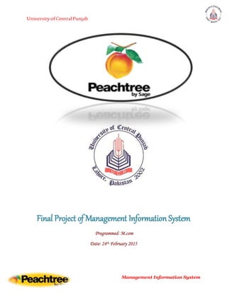 UniversityofCentralPunjab
Management Information System
Final Project of Management Information System
Programmed: M.com
Date: 24th February 2015
 