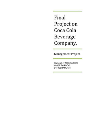 Final
Project on
Coca Cola
Beverage
Company.
Management Project

Hamza L1F10BBAM0326
UMER FAROOQ
L1F10BBAM2131
 
