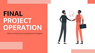 FINAL
PROJECT
OPERATION
Here is where your presentation begins
 