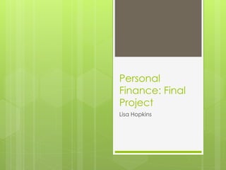 Personal
Finance: Final
Project
Lisa Hopkins
 