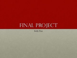 Final Project
Kelly Fine

 
