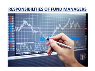 RESPONSIBILITIES OF FUND MANAGERS
 