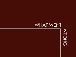 WHAT WENT




            WRONG
 