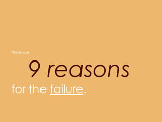 there are




        9 reasons
for the failure.
 