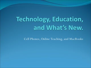 Cell Phones, Online Teaching, and M acB ooks
 