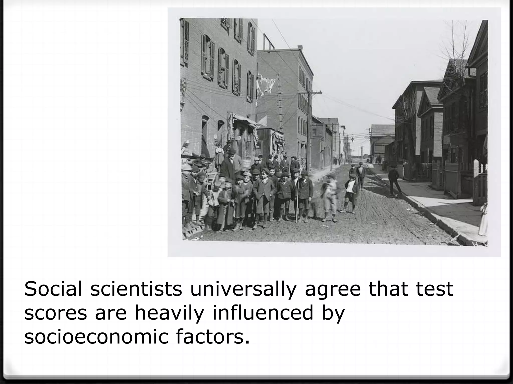 Social scientists universally agree that test
scores are heavily influenced by
socioeconomic factors.
 