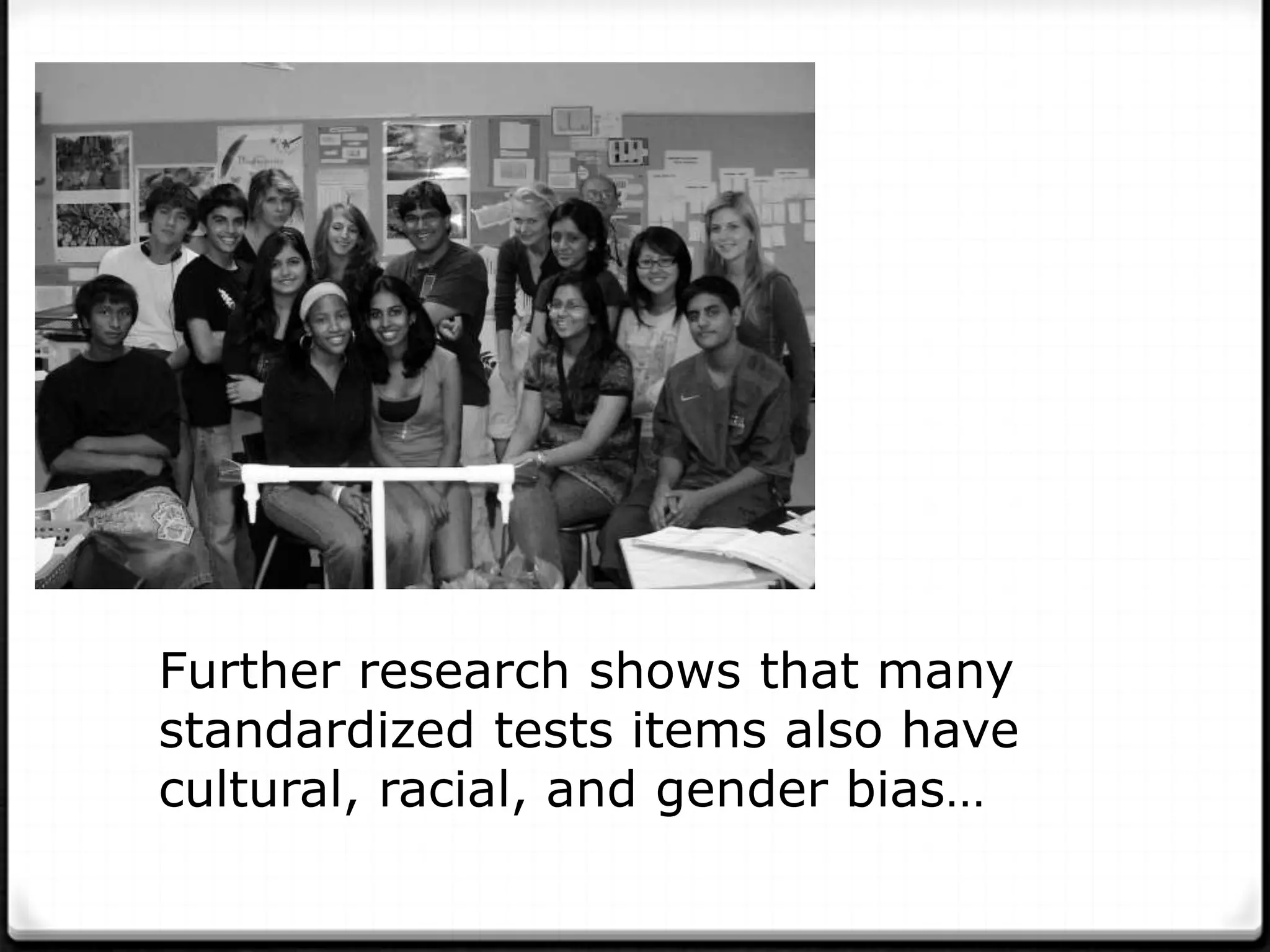 Further research shows that many
standardized tests items also have
cultural, racial, and gender bias…
 