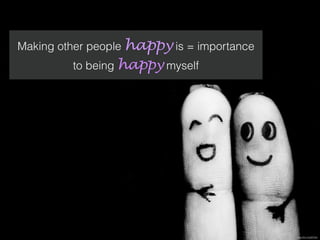 Making other people happy is = importance
to being happy myself
https://ﬂic.kr/p/9iT9tm
 