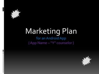 Marketing Plan
for an Android App
{ App Name – “Y” counselor }
 