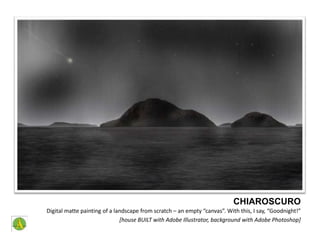 CHIAROSCURODigital matte painting of a landscape from scratch – an empty “canvas”. With this, I say, “Goodnight!” [house BUILT with Adobe Illustrator, background with Adobe Photoshop]