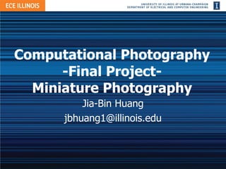 Computational Photography -Final Project- Miniature Photography Jia-Bin Huang [email_address] 