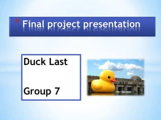 * Final project presentation


  Duck Last


  Group 7
 