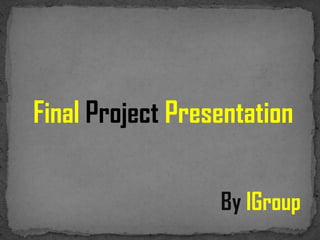 Final Project Presentation

                  By IGroup
 