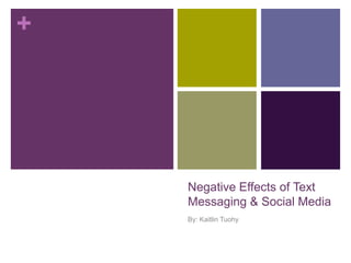 +




    Negative Effects of Text
    Messaging & Social Media
    By: Kaitlin Tuohy
 