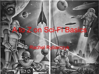 A to Z on Sci-Fi Basics
Rachel Rybarczyk

 