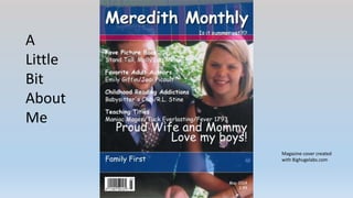 A
Little
Bit
About
Me
Magazine cover created
with Bighugelabs.com
 