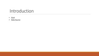 Introduction
• Goal
• Data Source
 