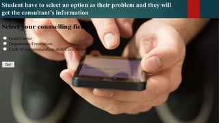 Student have to select an option as their problem and they will
get the consultant’s information
 