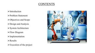 CONTENTS
Introduction
Problem Statement
Objectives and Scope
Design and Analysis
System Architecture
Flow Diagram
Implementation
Results
Execution of the project
 