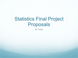 Statistics Final Project Proposals Mr. lange 
