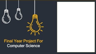 Final Year Project For Computer Science | PPTX