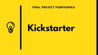 Kickstarter
FINAL PROJECT PURWADHIKA
 