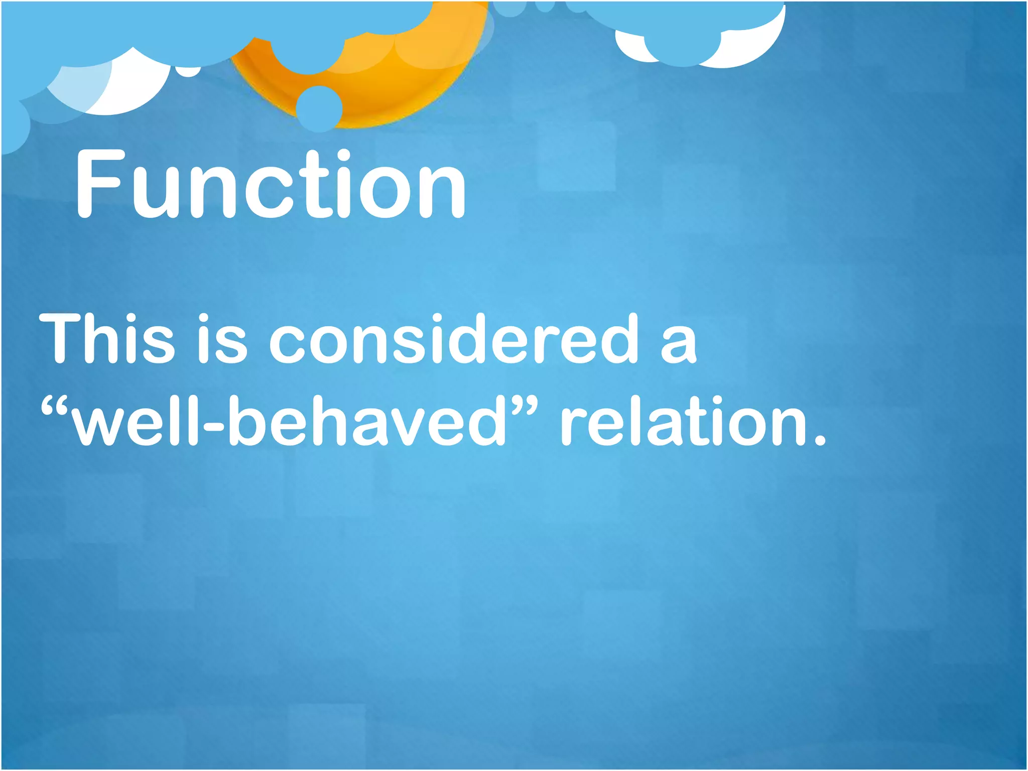 Function
This is considered a
“well-behaved” relation.
 