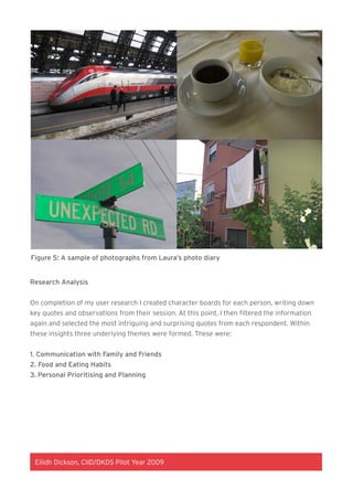 Figure 5: A sample of photographs from Laura’s photo diary


Research Analysis


On completion of my user research I creat...