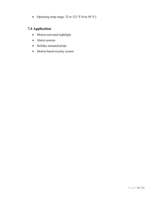 P a g e 59 | 92
 Operating temp range: 32 to 122 °F (0 to 50 °C)
7.4 Application
 Motion-activated nightlight
 Alarm systems
 Holiday animated props
 Motion based security system
 