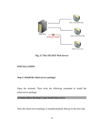 Fig. 3.7 The TELNET Web Server
INSTALLATION:
Step 1: Install the telnet-server package:
Open the terminal. Then write the following command to install the
telnet-server package.
[root@localhost Desktop] # yum install telnet-server
Once the telnet-server package is installed properly then go to the next step.
53
 